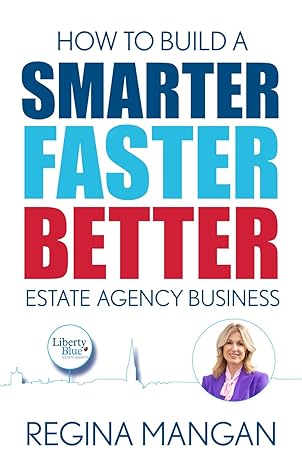 How to Build a Smarter, Faster, Better Estate Agency Business by Regina Mangan